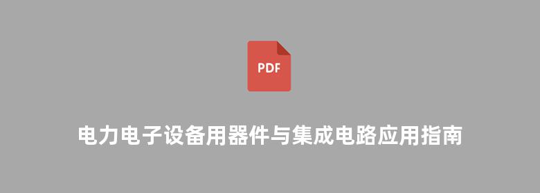 电力电子设备用器件与集成电路应用指南 第1册 电力半导体器件及其驱动集成电路